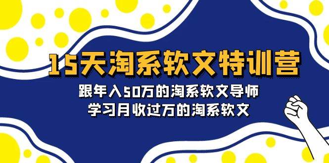 15天-淘系软文特训营：跟年入50万的淘系软文导师，学习月收过万的淘系软文69网创吧-网创项目资源站-副业项目-创业项目-搞钱项目69网创吧