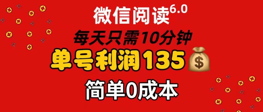 微信阅读6.0，每日10分钟，单号利润135，可批量放大操作，简单0成本69网创吧-网创项目资源站-副业项目-创业项目-搞钱项目69网创吧