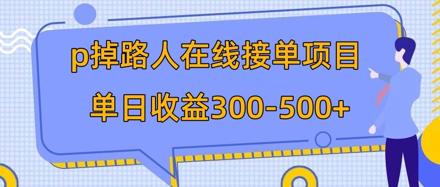p掉路人项目  日入300-500在线接单 外面收费1980【揭秘】69网创吧-网创项目资源站-副业项目-创业项目-搞钱项目69网创吧