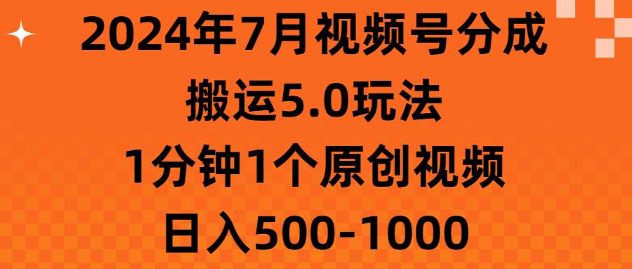 2024年7月视频号分成搬运5.0玩法，1分钟1个原创视频，日入500-100069网创吧-网创项目资源站-副业项目-创业项目-搞钱项目69网创吧