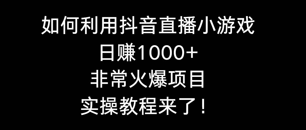 如何利用抖音直播小游戏日赚1000+，非常火爆项目，实操教程来了！69网创吧-网创项目资源站-副业项目-创业项目-搞钱项目69网创吧