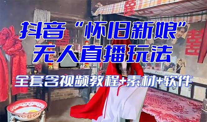 【怀旧新娘】无人直播整蛊互动玩法（含全套开播教程+软件+视频素材+音效）69网创吧-网创项目资源站-副业项目-创业项目-搞钱项目69网创吧