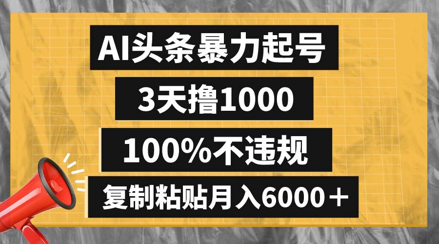 AI头条暴力起号，3天撸1000,100%不违规，复制粘贴月入6000＋69网创吧-网创项目资源站-副业项目-创业项目-搞钱项目69网创吧
