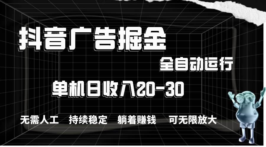 抖音广告掘金，单机产值20-30，全程自动化操作69网创吧-网创项目资源站-副业项目-创业项目-搞钱项目69网创吧