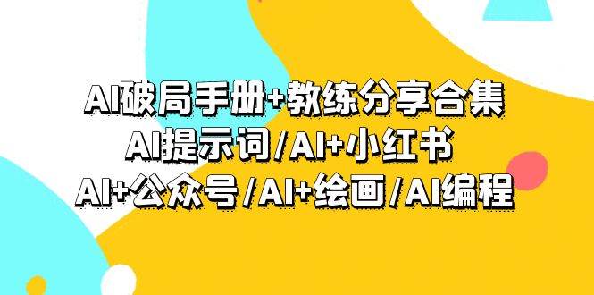AI破局手册+教练分享合集：AI提示词/AI+小红书 /AI+公众号/AI+绘画/AI编程69网创吧-网创项目资源站-副业项目-创业项目-搞钱项目69网创吧