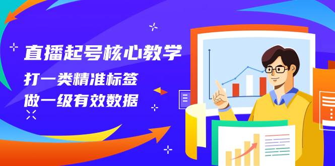 直播起号核心教学，打一类精准标签，做一级有效数据（14节课）69网创吧-网创项目资源站-副业项目-创业项目-搞钱项目69网创吧