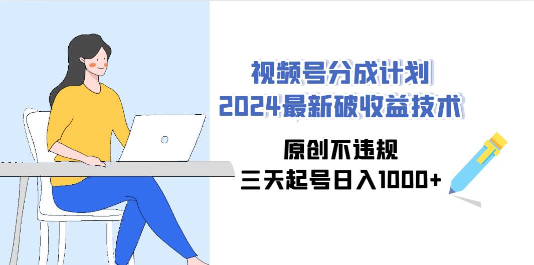 视频号分成计划2024最新破收益技术,原创不违规,三天起号日入1000+69网创吧-网创项目资源站-副业项目-创业项目-搞钱项目69网创吧
