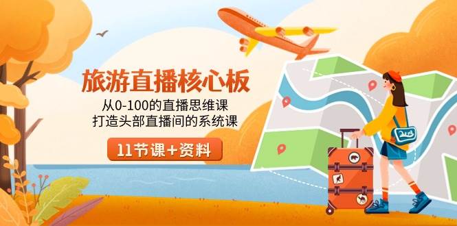 旅游-直播核心板，从0-100的直播思维课，打造头部直播间的系统课69网创吧-网创项目资源站-副业项目-创业项目-搞钱项目69网创吧
