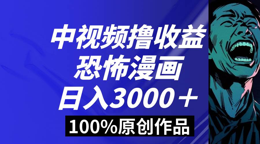 中视频恐怖漫画暴力撸收益，日入3000＋，100%原创玩法，小白轻松上手多…69网创吧-网创项目资源站-副业项目-创业项目-搞钱项目69网创吧