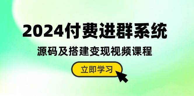 2024付费进群系统，源码及搭建变现视频课程（教程+源码）69网创吧-网创项目资源站-副业项目-创业项目-搞钱项目69网创吧