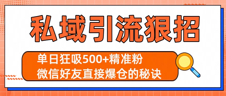 私域引流狠招：单日狂吸500+精准粉，微信好友直接爆仓的秘诀69网创吧-网创项目资源站-副业项目-创业项目-搞钱项目69网创吧