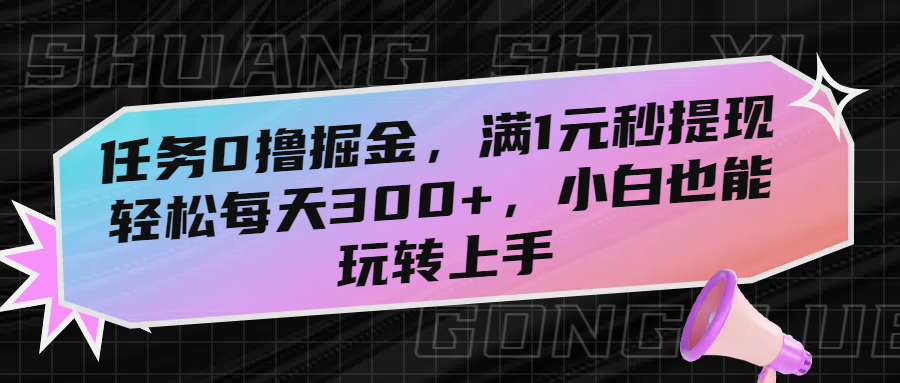 任务0撸掘金，满1元秒提现，轻松每天300+，小白也能玩转上手69网创吧-网创项目资源站-副业项目-创业项目-搞钱项目69网创吧