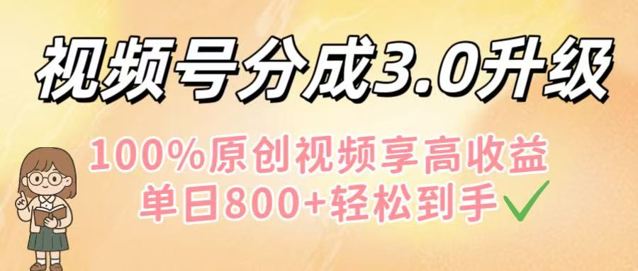 视频号分成3.0升级！100%原创视频享高收益，单日800+轻松到手69网创吧-网创项目资源站-副业项目-创业项目-搞钱项目69网创吧