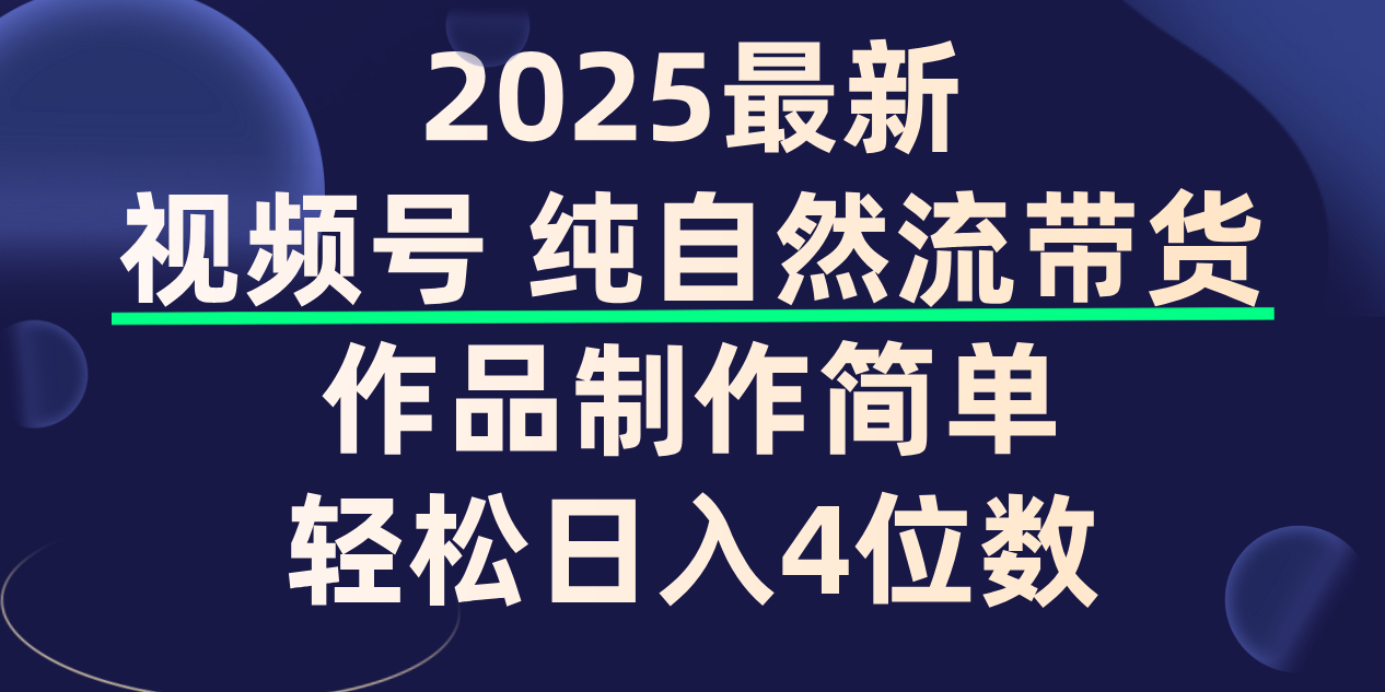 视频号纯自然流带货，作品制作简单，轻松日入4位数，保姆级教程69网创吧-网创项目资源站-副业项目-创业项目-搞钱项目69网创吧