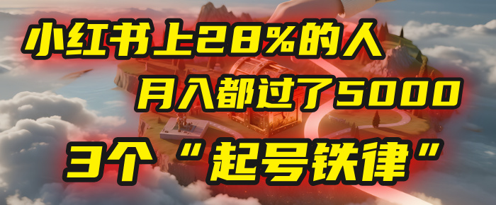 小红书上28%的人，月入都过了5000，我扒出了他们共同遵守的3个“起号铁律”69网创吧-网创项目资源站-副业项目-创业项目-搞钱项目69网创吧