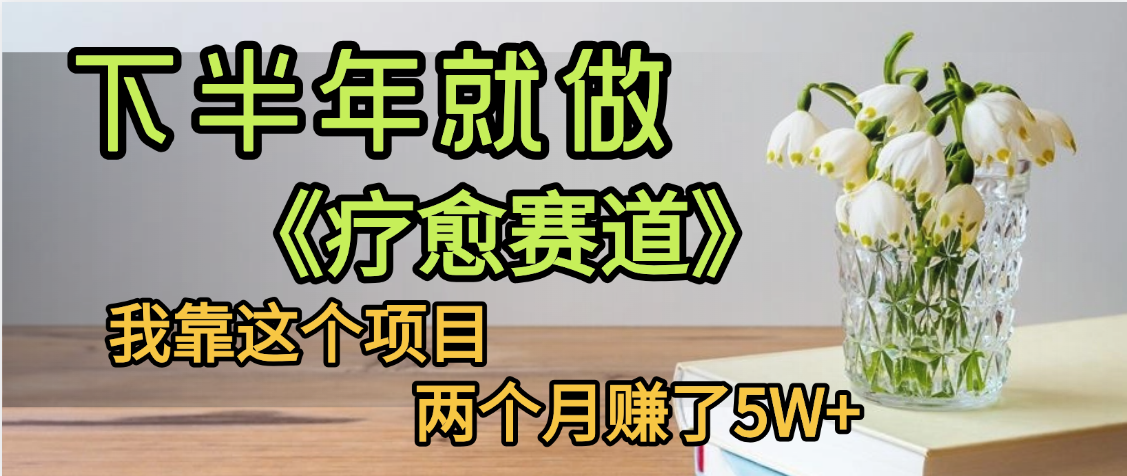 下半年稳赚的赛道，就选【疗愈赛道】，我自己运行这个项目两个月赚了5W+69网创吧-网创项目资源站-副业项目-创业项目-搞钱项目69网创吧