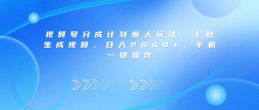 视频号分成计划懒人玩法,十秒生成视频,日入2000+,手机一键操作69网创吧-网创项目资源站-副业项目-创业项目-搞钱项目69网创吧