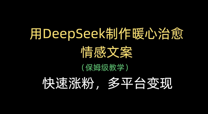 用Deepseek制作暖心治愈情感文案(保姆级教学)快速涨粉，多平台变现69网创吧-网创项目资源站-副业项目-创业项目-搞钱项目69网创吧