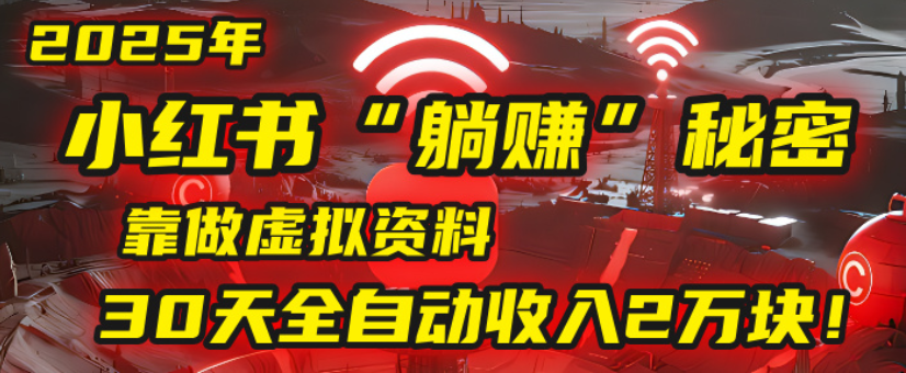 2025小红书虚拟项目,靠做虚拟资料30天全自动收入2万块69网创吧-网创项目资源站-副业项目-创业项目-搞钱项目69网创吧