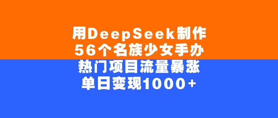 用DeepSeek制作，56个名族少女手办，热门项目流量暴涨，单日变现1000+69网创吧-网创项目资源站-副业项目-创业项目-搞钱项目69网创吧