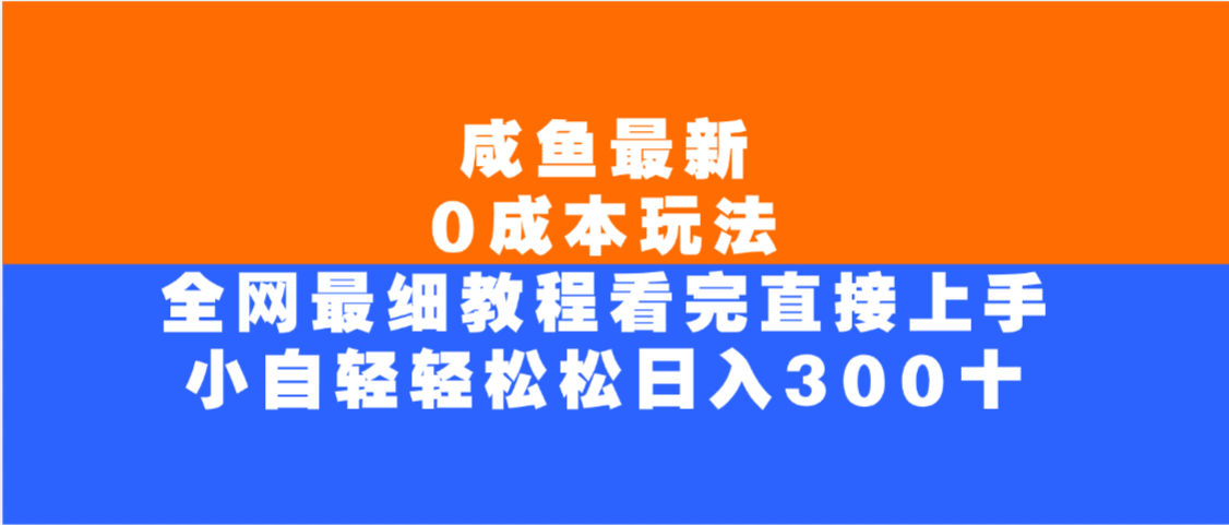 咸鱼最新0成本玩法,全网最细教程,看完直接上手小白轻松日入300+69网创吧-网创项目资源站-副业项目-创业项目-搞钱项目69网创吧