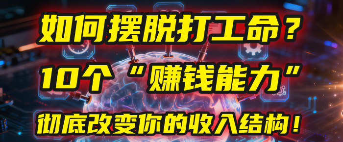 如何摆脱打工命?用10年总结10个“赚钱能力”,彻底改变你的收入结构!(2025必看)69网创吧-网创项目资源站-副业项目-创业项目-搞钱项目69网创吧
