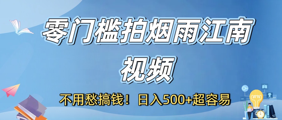 不用愁搞钱！零门槛拍烟雨江南视频，日入500+超容易69网创吧-网创项目资源站-副业项目-创业项目-搞钱项目69网创吧