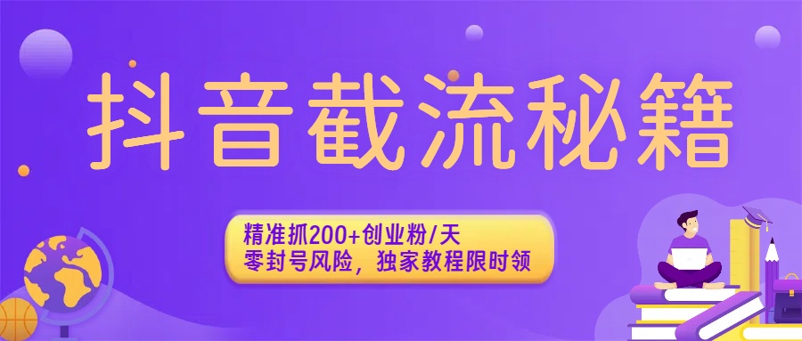 抖音截流秘籍：精准抓200+创业粉/天，零封号风险，独家教程限时领69网创吧-网创项目资源站-副业项目-创业项目-搞钱项目69网创吧