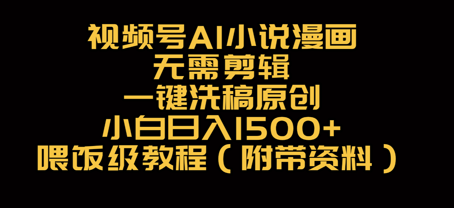 视频号AI小说漫画，无需剪辑，一键洗稿原创，小白日入500+，喂饭级教程69网创吧-网创项目资源站-副业项目-创业项目-搞钱项目69网创吧