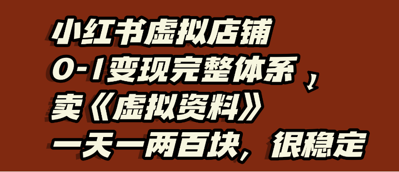 小红书虚拟店铺0-1变现完整体系，虚拟资料，一天一两百块，很稳定69网创吧-网创项目资源站-副业项目-创业项目-搞钱项目69网创吧