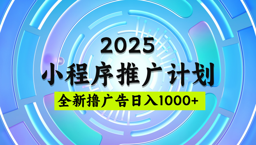 2025最新微信小程序推广计划，撸广告玩法，日均5张，稳定简单【揭秘】69网创吧-网创项目资源站-副业项目-创业项目-搞钱项目69网创吧