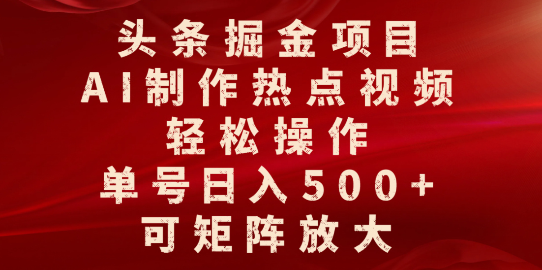 头条掘金项目，AI制作热点视频，轻松操作，单号日入500+，可矩阵放大69网创吧-网创项目资源站-副业项目-创业项目-搞钱项目69网创吧