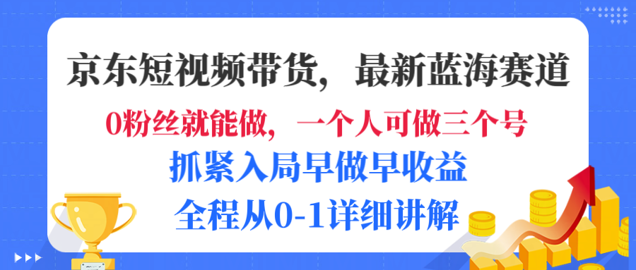 京东短视频带货,最新蓝海赛道,发视频长尾流量,未来几年躺赚被动收益,全程从0-1详细讲解69网创吧-网创项目资源站-副业项目-创业项目-搞钱项目69网创吧