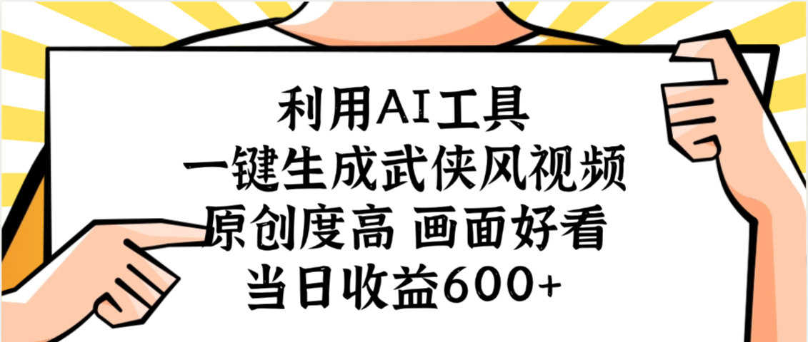 利用AI工具，一键生成武侠风视频，原创度高画面好看，当日收益600+69网创吧-网创项目资源站-副业项目-创业项目-搞钱项目69网创吧