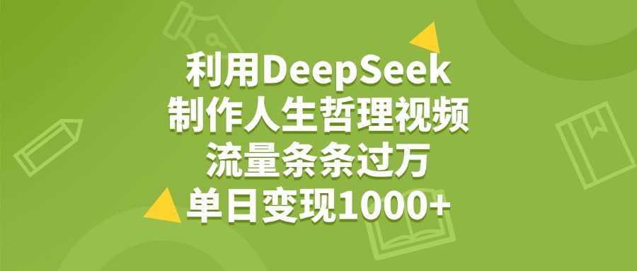 利用DeepSeek生成人生哲理视频，流量条条过万，单日变现1000+69网创吧-网创项目资源站-副业项目-创业项目-搞钱项目69网创吧