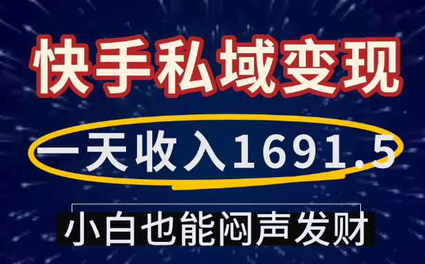 一天收入1691.5，快手私域变现，小白也能闷声发财69网创吧-网创项目资源站-副业项目-创业项目-搞钱项目69网创吧