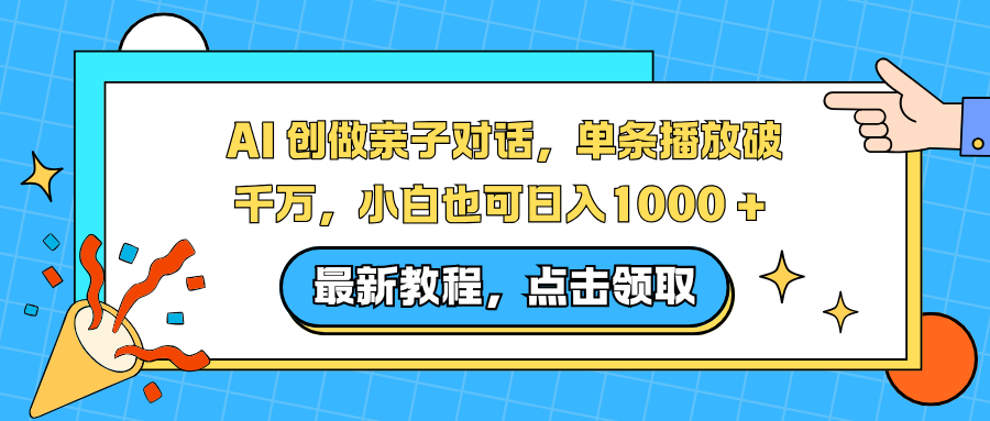 AI 创做亲子对话，单条播放破千万，小白也可日入1000 + 69网创吧-网创项目资源站-副业项目-创业项目-搞钱项目69网创吧