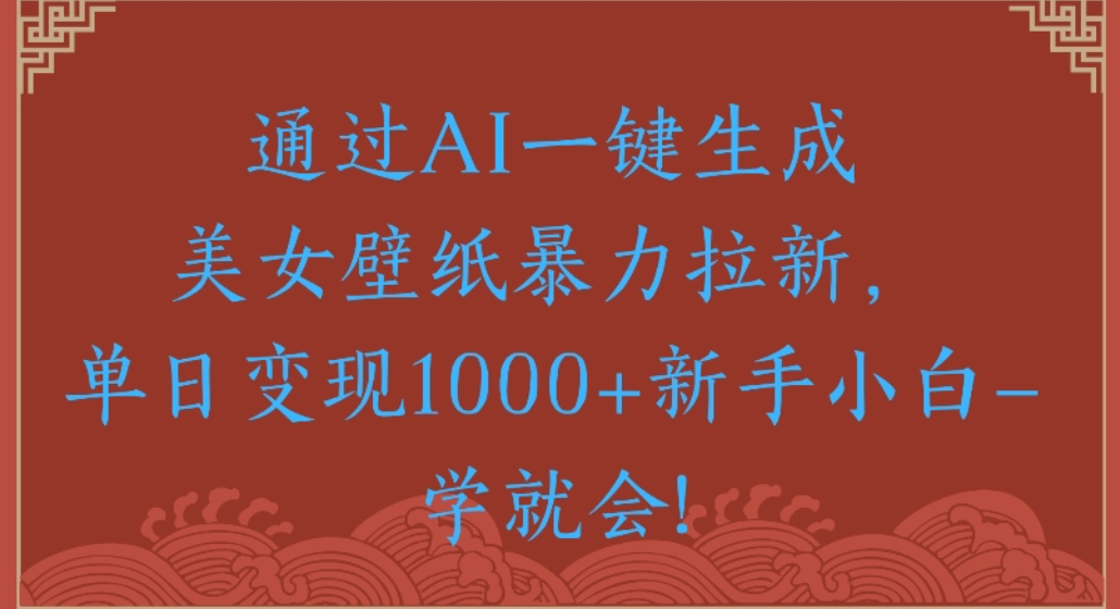 通过AI一键生成，美女壁纸暴力拉新，单日变现1000+新手小白一学就会!69网创吧-网创项目资源站-副业项目-创业项目-搞钱项目69网创吧