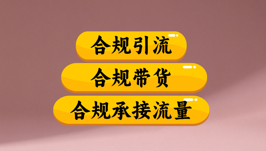合规引流、合规并且高效地做带货、合规承接流量（揭秘）69网创吧-网创项目资源站-副业项目-创业项目-搞钱项目69网创吧