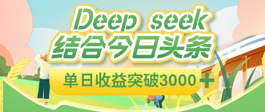 deep seek 结合今日头条，单日收益可突破 3000+，只需要简单的复制粘贴即可69网创吧-网创项目资源站-副业项目-创业项目-搞钱项目69网创吧