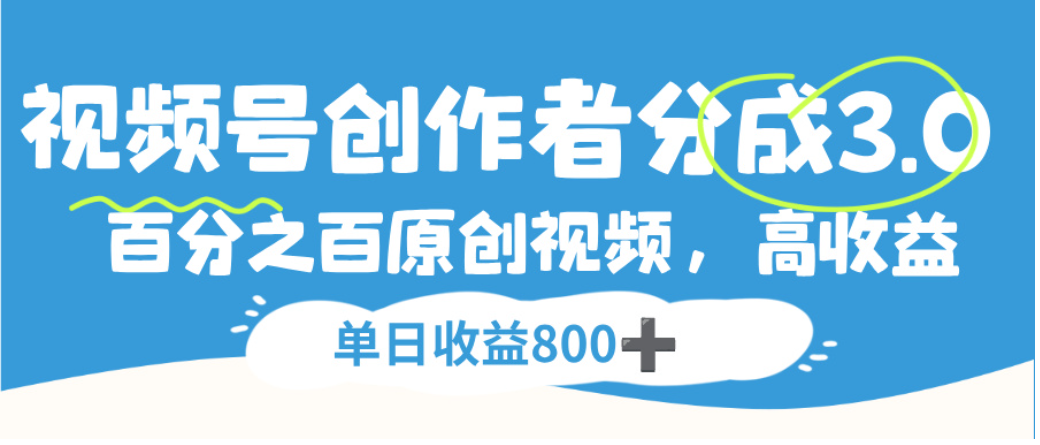 视频号创作者分成3.0，100%原创视频高收益，单日可收益800+69网创吧-网创项目资源站-副业项目-创业项目-搞钱项目69网创吧
