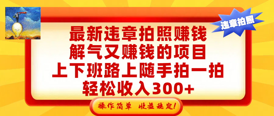 最新违章拍照赚钱，解气又赚钱的项目，上下班路上随手拍一拍，轻松收入300+，悄悄的闷声发大财，操作简单，收益稳！69网创吧-网创项目资源站-副业项目-创业项目-搞钱项目69网创吧